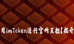 如何安全高效地使用imToken进行官网直投？揭开背