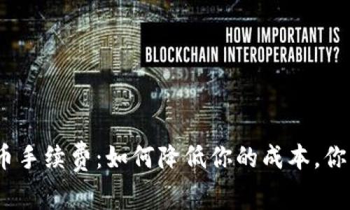 揭秘imToken提币手续费：如何降低你的成本，你的数字资产管理！