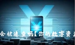 “imToken会被追查吗？你的数字资产安全吗？”