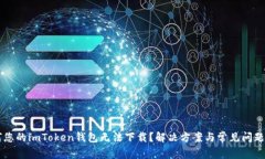 为何您的imToken钱包无法下载？解决方案与常见问