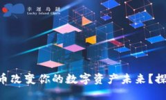 如何通过IME币改变你的数字资产未来？探索投资