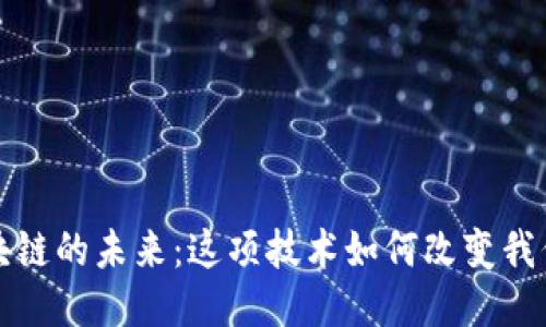 探索区块链的未来：这项技术如何改变我们的生活
