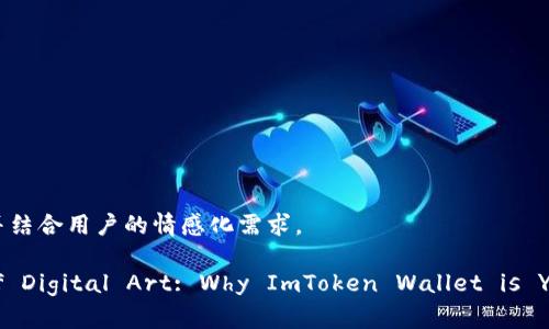 注意：以下是内容的构建，并结合用户的情感化需求。

Discover the Future of Digital Art: Why ImToken Wallet is Your Best Bet for NFTs