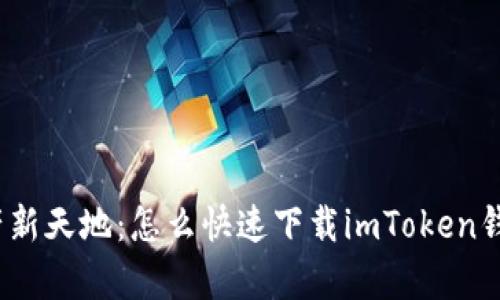 探寻数字资产新天地：怎么快速下载imToken钱包安卓版本？