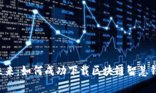 解锁数字资产的未来：如何成功下载区块链智慧钱包，掌握您的财富