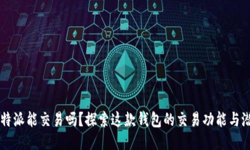 比特派能交易吗？探索这款钱包的交易功能与潜力