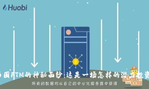 揭开币圈FTM的神秘面纱：这是一场怎样的潜力投资之旅？